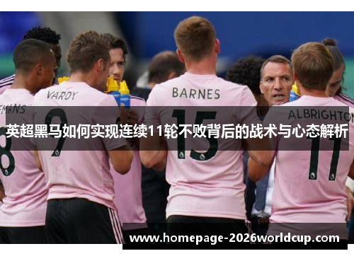 英超黑马如何实现连续11轮不败背后的战术与心态解析 英超黑马如何实现连续11轮不败背后的战术与心态解析