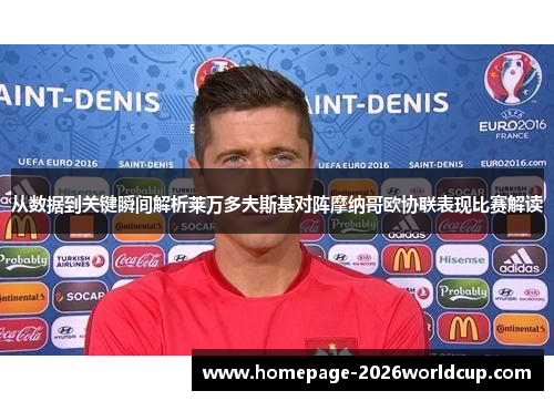 从数据到关键瞬间解析莱万多夫斯基对阵摩纳哥欧协联表现比赛解读
