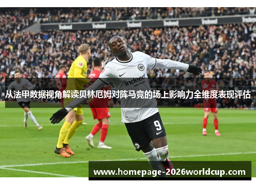从法甲数据视角解读贝林厄姆对阵马竞的场上影响力全维度表现评估