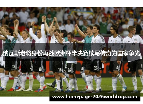 纳瓦斯老将身份再战欧洲杯半决赛续写传奇为国家争光 纳瓦斯老将身份再战欧洲杯半决赛续写传奇为国家争光