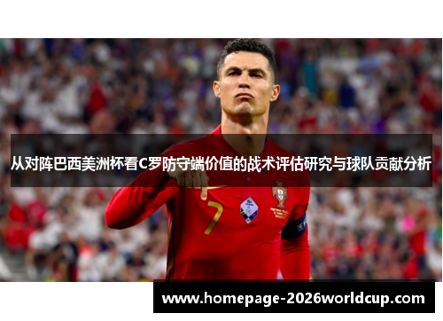 从对阵巴西美洲杯看C罗防守端价值的战术评估研究与球队贡献分析