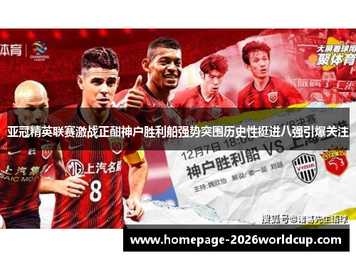 亚冠精英联赛激战正酣神户胜利船强势突围历史性挺进八强引爆关注