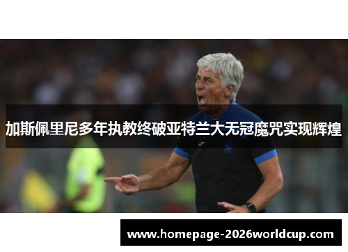加斯佩里尼多年执教终破亚特兰大无冠魔咒实现辉煌 加斯佩里尼多年执教终破亚特兰大无冠魔咒实现辉煌