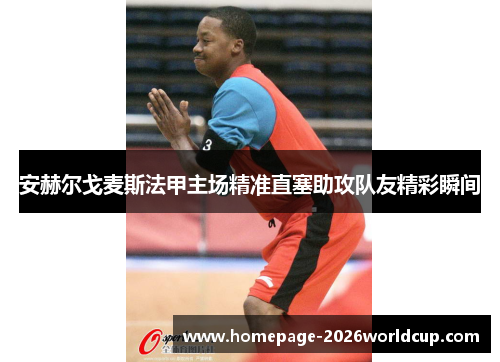 安赫尔戈麦斯法甲主场精准直塞助攻队友精彩瞬间 安赫尔戈麦斯法甲主场精准直塞助攻队友精彩瞬间